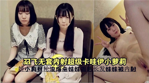 超萌双飞萝莉无套中出，激射内射狂潮！