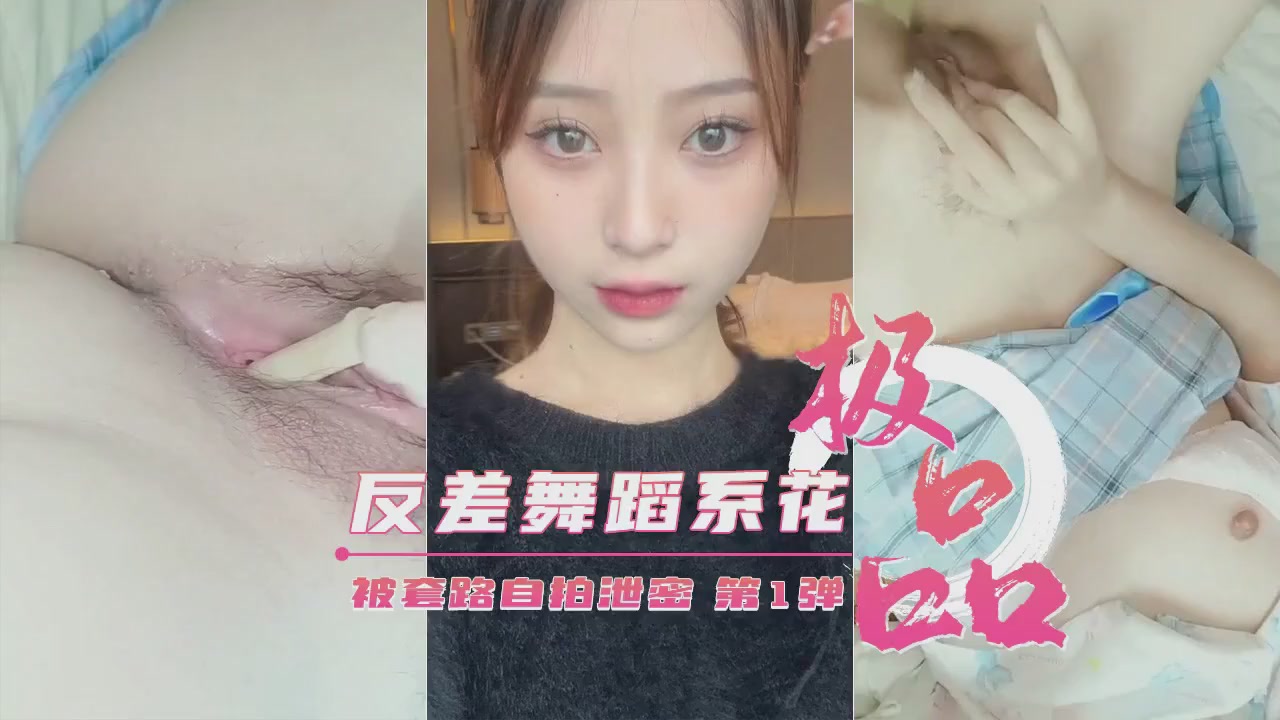 艺校极品反差婊舞蹈生被套路自拍 第1弹 清纯脸下藏着淫荡肉体 私密视频泄露