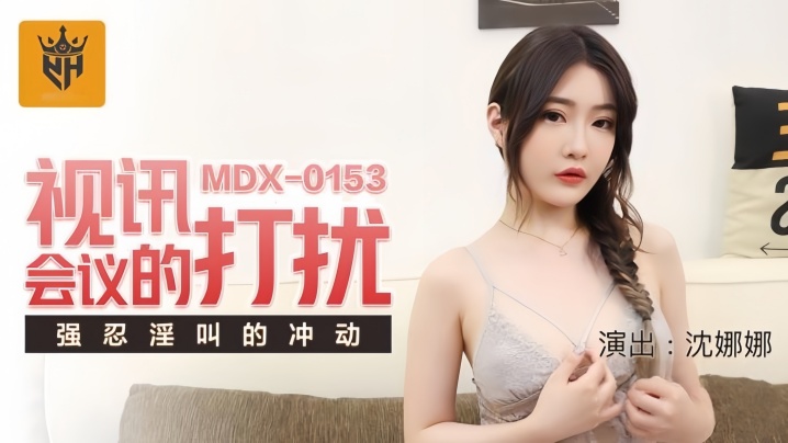 MDX0153 沈娜娜视讯会议被疯狂打扰！巨乳OL强忍淫叫，骚穴狂流汁液！