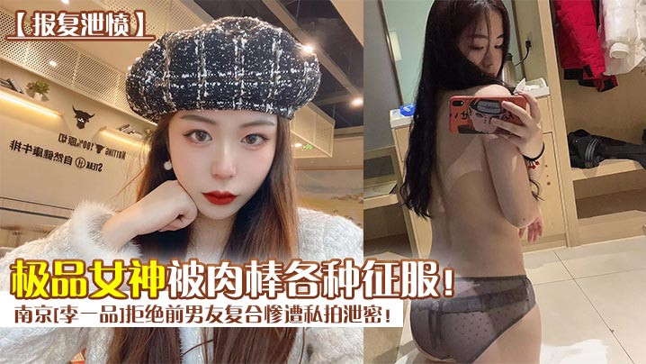 南京李一品遭前任报复！私拍曝光极品女神骚穴被巨根狂暴内射
