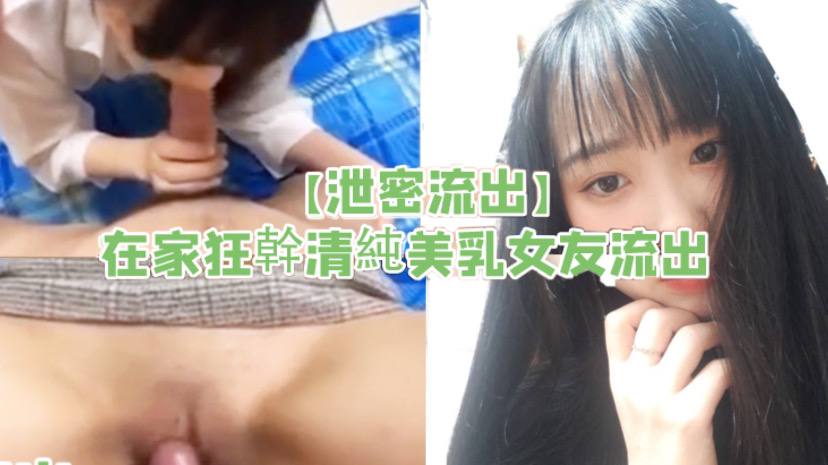 泄密流出！在家狂干清纯美乳女友，爆操内射